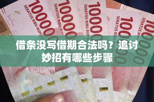 济南借条没写借期合法吗？追讨妙招有哪些步骤