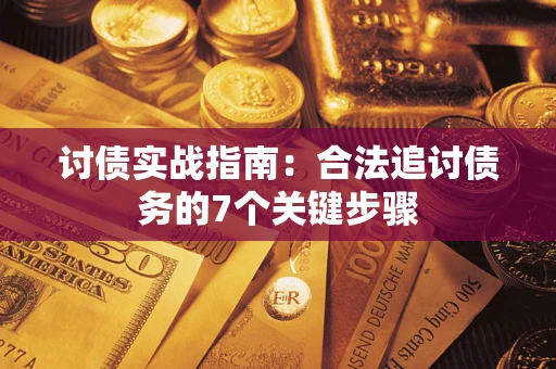 济南讨债实战指南：合法追讨债务的7个关键步骤