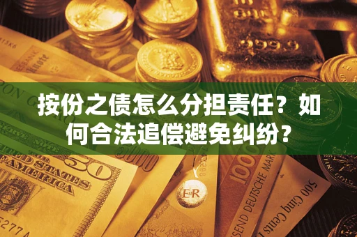 济南按份之债怎么分担责任？如何合法追偿避免纠纷？