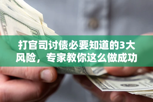 济南打官司讨债必要知道的3大风险，专家教你这么做成功率飙升