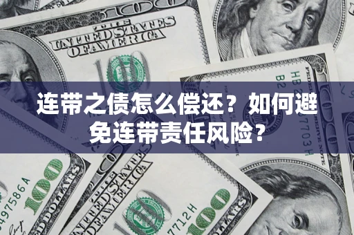 济南连带之债怎么偿还？如何避免连带责任风险？
