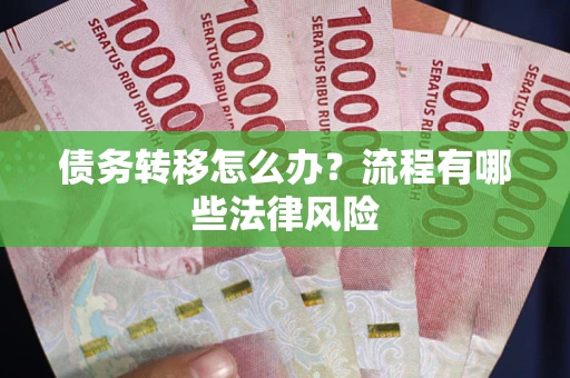 济南债务转移怎么办？流程有哪些法律风险